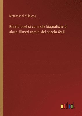 bokomslag Ritratti poetici con note biografiche di alcuni illustri uomini del secolo XVIII