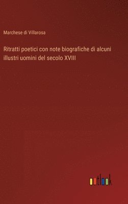 bokomslag Ritratti poetici con note biografiche di alcuni illustri uomini del secolo XVIII