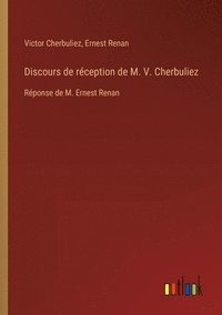 bokomslag Discours de réception de M. V. Cherbuliez: Réponse de M. Ernest Renan