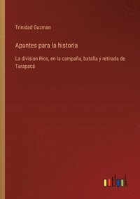 bokomslag Apuntes para la historia: La division Rios, en la campaña, batalla y retirada de Tarapacá