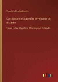 bokomslag Contribution à l'étude des enveloppes du testicule: Travail fait au laboratoire d'histologie de la Faculté