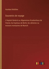 bokomslag Souvenirs de voyage: L'Hopital Général ou Allgemeines Krankenhaus de Vienne, les hopitaux de Berlin, les obitoires ou maisons mortuaires de