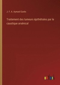 bokomslag Traitement des tumeurs épithéliales par le caustique arsénical