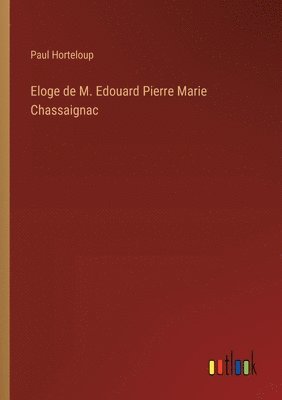 bokomslag Eloge de M. Edouard Pierre Marie Chassaignac