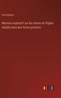 bokomslag Mémoire explicatif sur les chants de l'Eglise rétablis dans leur forme primitive