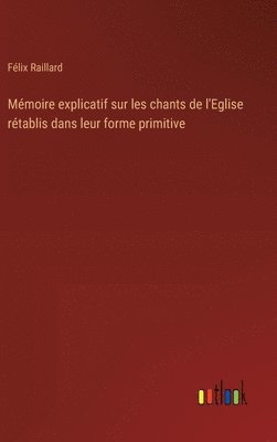 Félix Raillard - Mémoire explicatif sur les chants de l'Eglise rétablis dans leur forme primitive, Inbunden