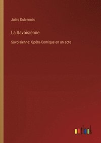 bokomslag La Savoisienne: Savoisienne: Opéra-Comique en un acte