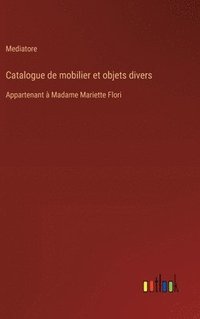 bokomslag Catalogue de mobilier et objets divers: Appartenant à Madame Mariette Flori