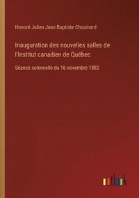 bokomslag Inauguration des nouvelles salles de l'Institut canadien de Québec: Séance solennelle du 16 novembre 1882