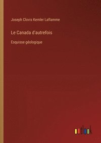 bokomslag Le Canada d'autrefois: Esquisse géologique