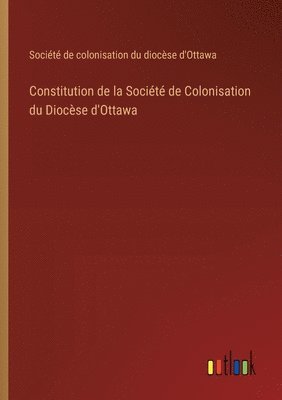 bokomslag Constitution de la Socit de Colonisation du Diocse d'Ottawa