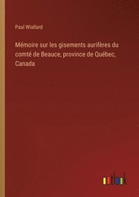 bokomslag Mmoire sur les gisements aurifres du comt de Beauce, province de Qubec, Canada