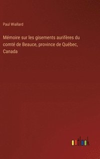 bokomslag Mémoire sur les gisements aurifères du comté de Beauce, province de Québec, Canada