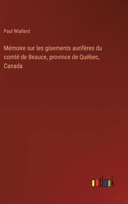 Mmoire sur les gisements aurifres du comt de Beauce, province de Qubec, Canada 1