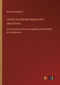 bokomslag Le mois du Précieux Sang de N.S. Jésus-Christ: Suivi de pieux exercices auxquelles sont attachées des indulgences