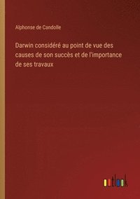 bokomslag Darwin considr au point de vue des causes de son succs et de l'importance de ses travaux