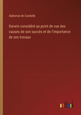 Darwin considr au point de vue des causes de son succs et de l'importance de ses travaux 1