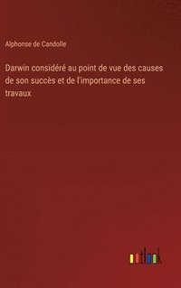 bokomslag Darwin considr au point de vue des causes de son succs et de l'importance de ses travaux