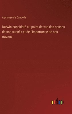 Darwin considéré au point de vue des causes de son succès et de l'importance de ses travaux