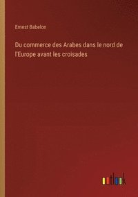 bokomslag Du commerce des Arabes dans le nord de l'Europe avant les croisades