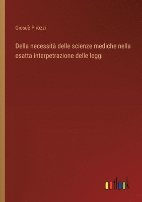 bokomslag Della necessit delle scienze mediche nella esatta interpetrazione delle leggi