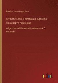 bokomslag Sermone sopra il simbolo di Agostino arcivescovo Aquilejese: Volgarizzato ed illustrato dal professore G. O. Marzuttini