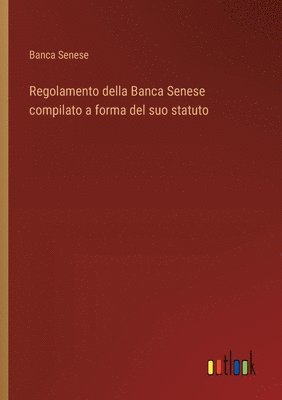 bokomslag Regolamento della Banca Senese compilato a forma del suo statuto