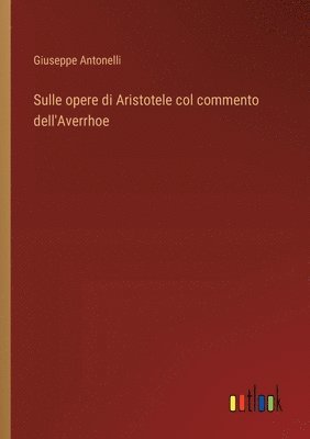 Sulle opere di Aristotele col commento dell'Averrhoe 1