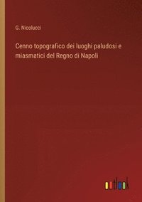 bokomslag Cenno topografico dei luoghi paludosi e miasmatici del Regno di Napoli