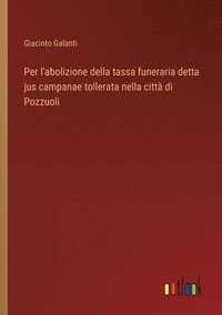 bokomslag Per l'abolizione della tassa funeraria detta jus campanae tollerata nella città di Pozzuoli