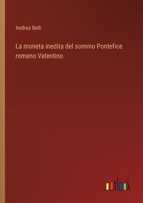 bokomslag La moneta inedita del sommo Pontefice romano Valentino