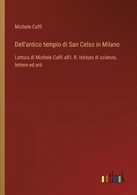 bokomslag Dell'antico tempio di San Celso in Milano: Lettura di Michele Caffi all'I. R. Istituto di scienze, lettere ed arti