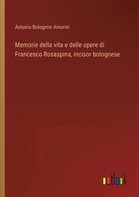 bokomslag Memorie della vita e delle opere di Francesco Rosaspina, incisor bolognese