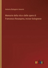 bokomslag Memorie della vita e delle opere di Francesco Rosaspina, incisor bolognese