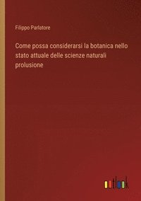 bokomslag Come possa considerarsi la botanica nello stato attuale delle scienze naturali prolusione