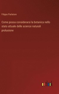 bokomslag Come possa considerarsi la botanica nello stato attuale delle scienze naturali prolusione