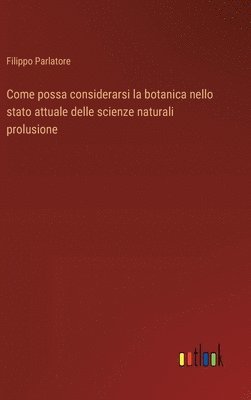 bokomslag Come possa considerarsi la botanica nello stato attuale delle scienze naturali prolusione