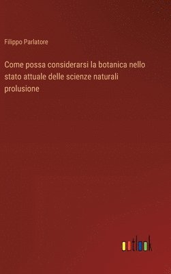 Come possa considerarsi la botanica nello stato attuale delle scienze naturali prolusione