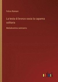 bokomslag La testa di bronzo ossia la capanna solitaria