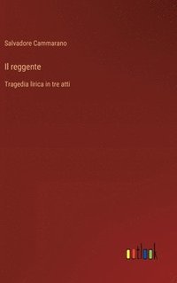 bokomslag Il reggente: Tragedia lirica in tre atti