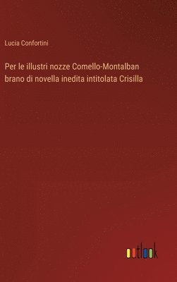 Per le illustri nozze Comello-Montalban brano di novella inedita intitolata Crisilla 1