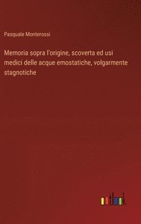 bokomslag Memoria sopra l'origine, scoverta ed usi medici delle acque emostatiche, volgarmente stagnotiche