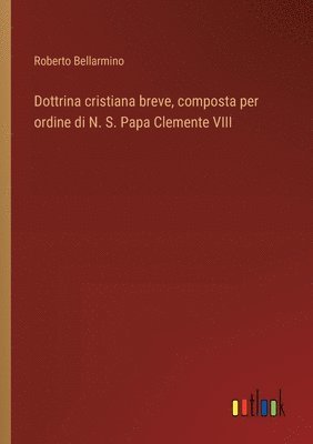 bokomslag Dottrina cristiana breve, composta per ordine di N. S. Papa Clemente VIII