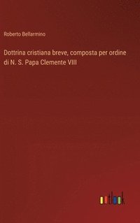 bokomslag Dottrina cristiana breve, composta per ordine di N. S. Papa Clemente VIII