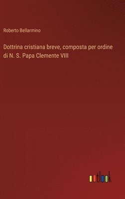 bokomslag Dottrina cristiana breve, composta per ordine di N. S. Papa Clemente VIII