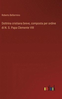 Dottrina cristiana breve, composta per ordine di N. S. Papa Clemente VIII