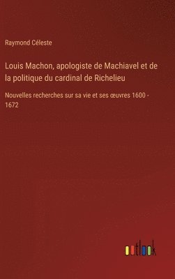 bokomslag Louis Machon, apologiste de Machiavel et de la politique du cardinal de Richelieu:Nouvelles recherches sur sa vie et ses ¿uvres 1600 - 1672