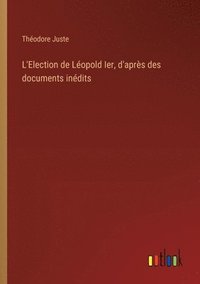 bokomslag L'Election de Lopold Ier, d'aprs des documents indits