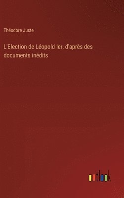 L'Election de Léopold Ier, d'après des documents inédits
