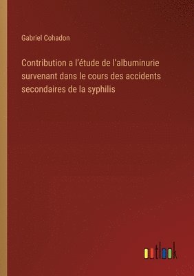 bokomslag Contribution a l'étude de l'albuminurie survenant dans le cours des accidents secondaires de la syphilis